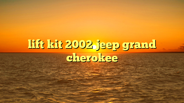 lift kit 2002 jeep grand cherokee