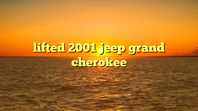 lifted 2001 jeep grand cherokee