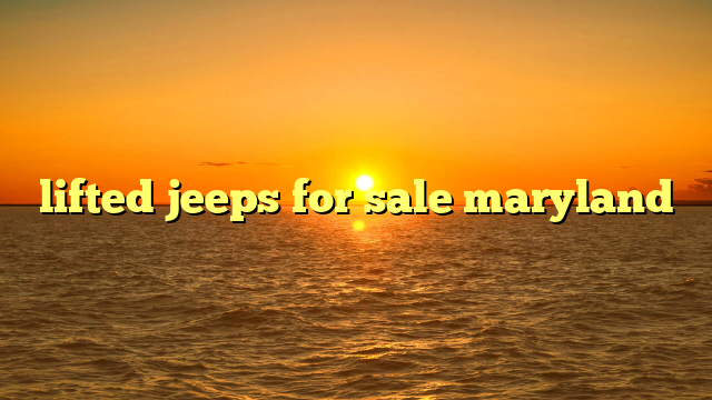 lifted jeeps for sale maryland