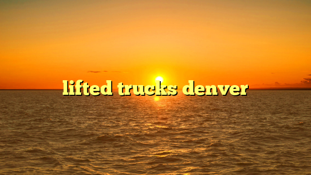 lifted trucks denver