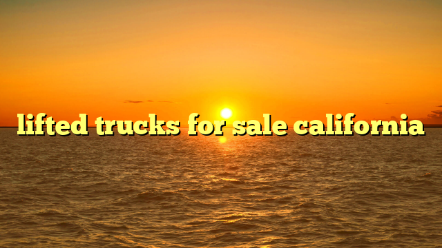 lifted trucks for sale california