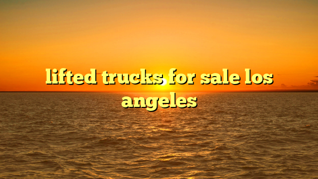 lifted trucks for sale los angeles