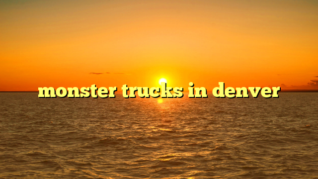 monster trucks in denver