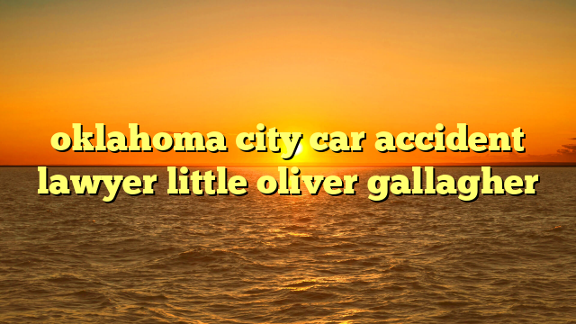 oklahoma city car accident lawyer little oliver gallagher