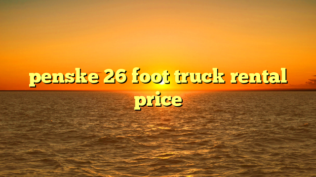 penske 26 foot truck rental price