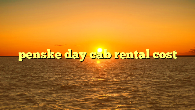 penske day cab rental cost