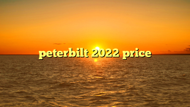 peterbilt 2022 price