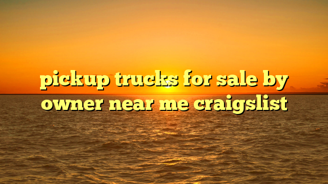 pickup trucks for sale by owner near me craigslist