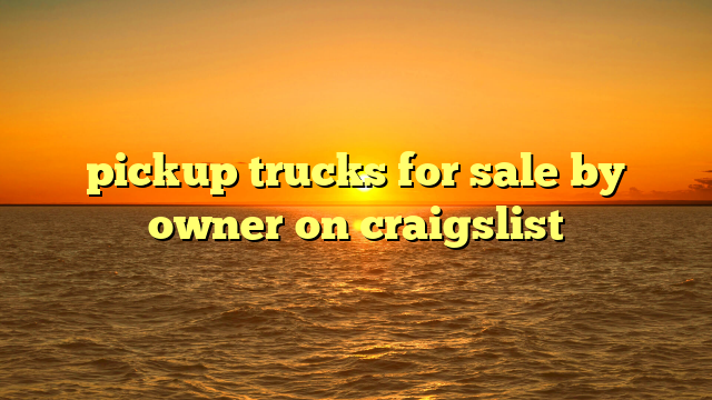 pickup trucks for sale by owner on craigslist