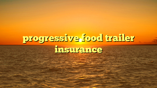 progressive food trailer insurance