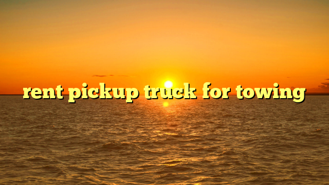 rent pickup truck for towing