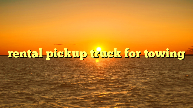 rental pickup truck for towing