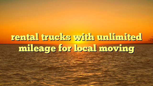 rental trucks with unlimited mileage for local moving