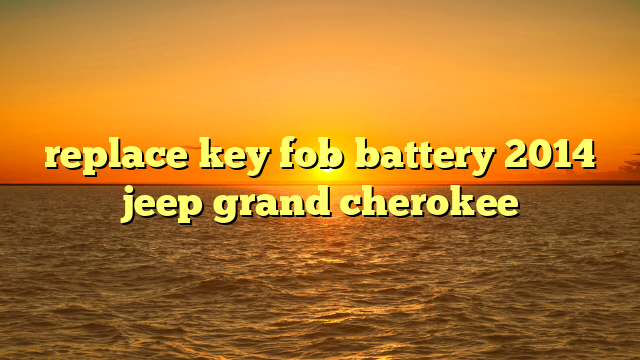 replace key fob battery 2014 jeep grand cherokee