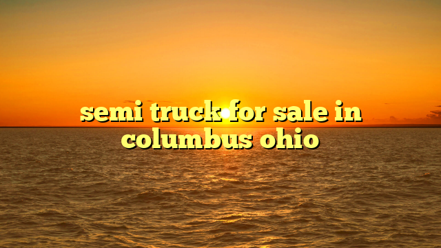 semi truck for sale in columbus ohio