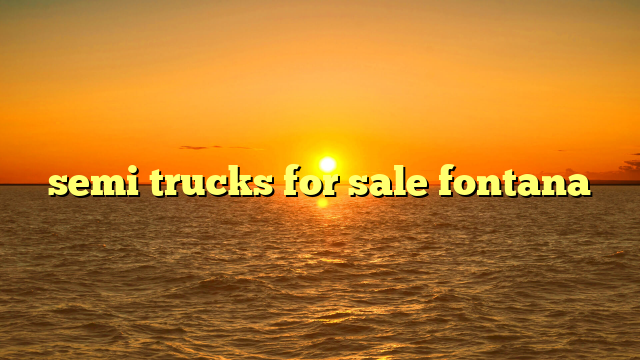 semi trucks for sale fontana