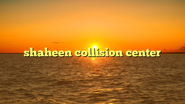 shaheen collision center