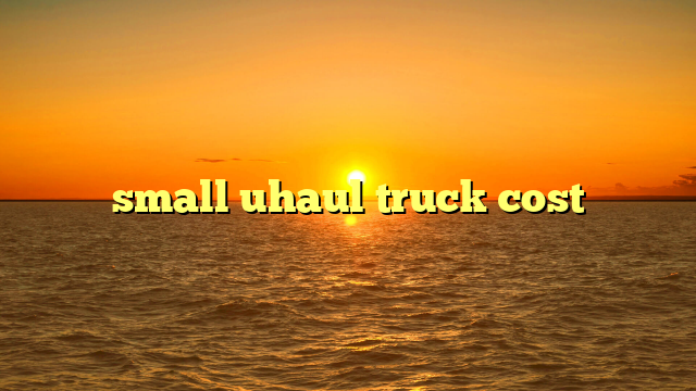 small uhaul truck cost