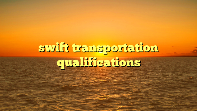 swift transportation qualifications