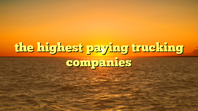 the highest paying trucking companies