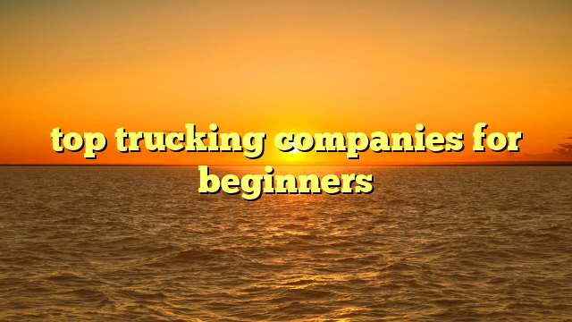 top trucking companies for beginners