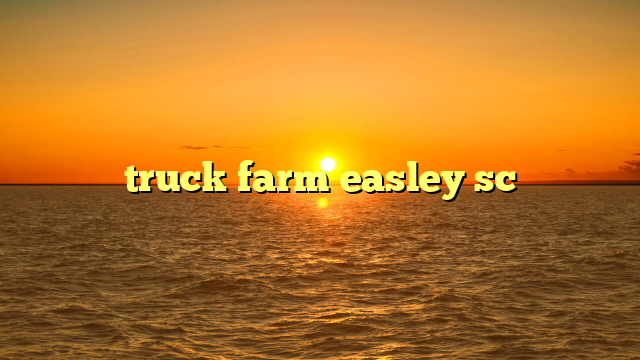 truck farm easley sc