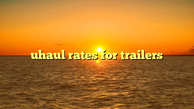 uhaul rates for trailers