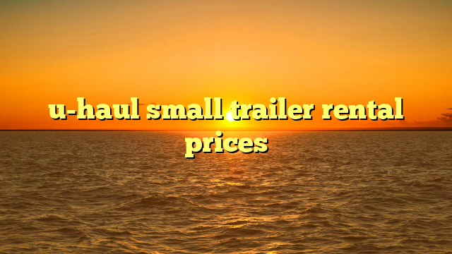 u-haul small trailer rental prices