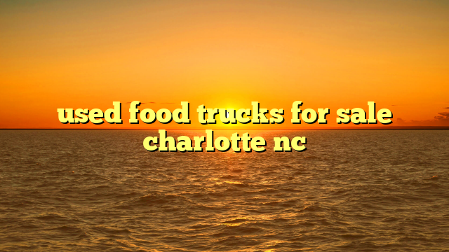 used food trucks for sale charlotte nc