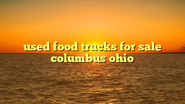 used food trucks for sale columbus ohio