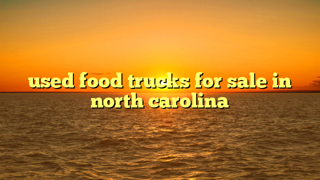 used food trucks for sale in north carolina