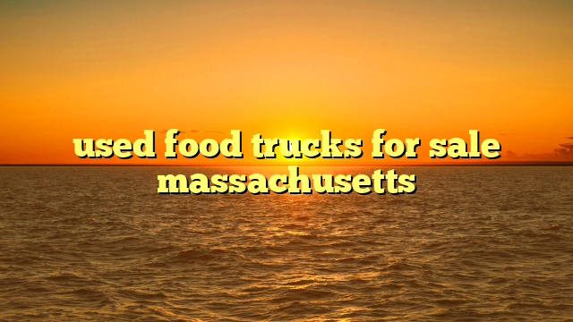 used food trucks for sale massachusetts