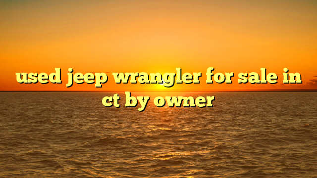 used jeep wrangler for sale in ct by owner