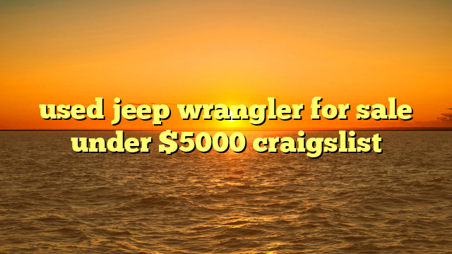 used jeep wrangler for sale under $5000 craigslist