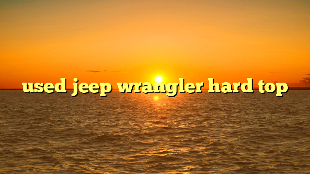 used jeep wrangler hard top