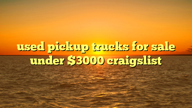 used pickup trucks for sale under $3000 craigslist