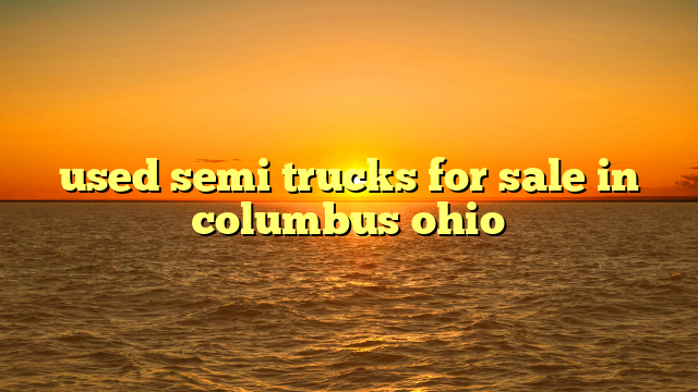 used semi trucks for sale in columbus ohio