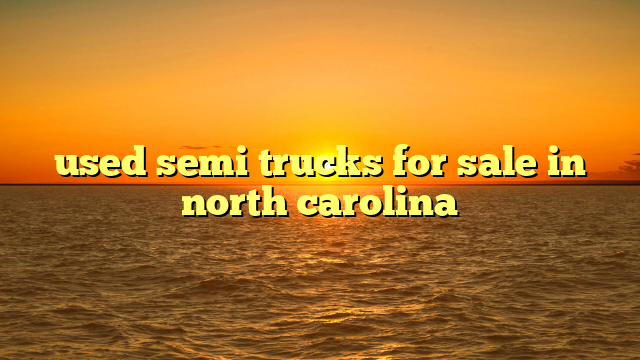 used semi trucks for sale in north carolina