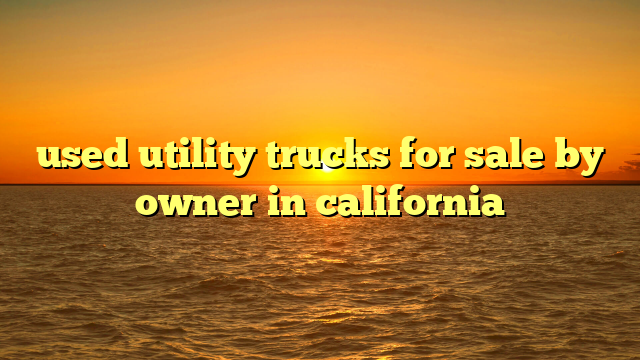 used utility trucks for sale by owner in california