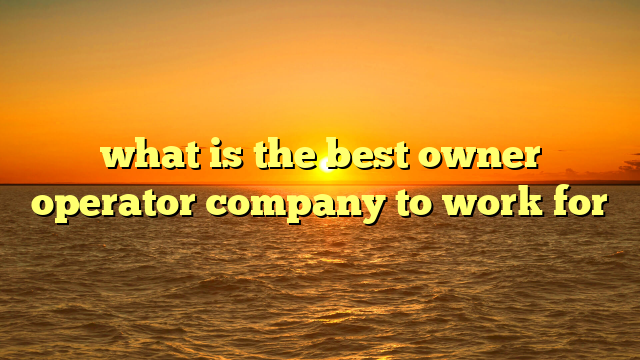 what is the best owner operator company to work for