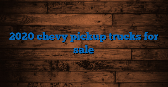 2020 chevy pickup trucks for sale