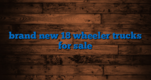 brand new 18 wheeler trucks for sale