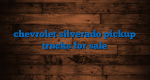 chevrolet silverado pickup trucks for sale